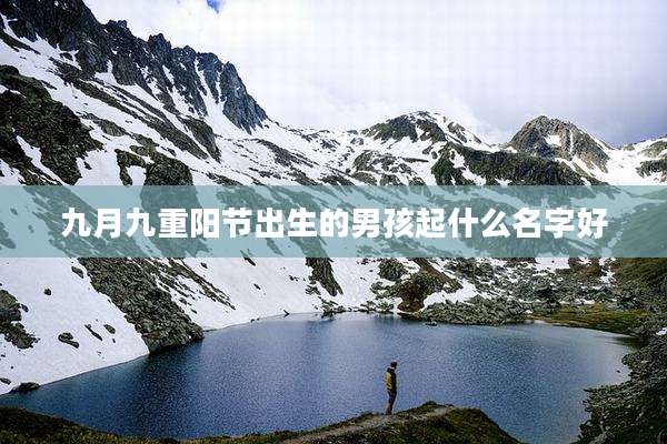 九月九重阳节出生的男孩起什么名字好