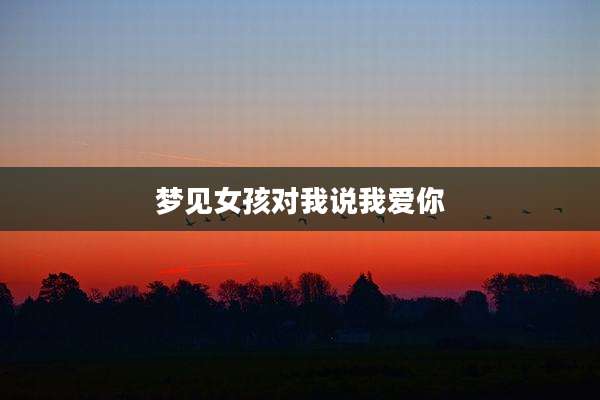 梦见女孩对我说我爱你