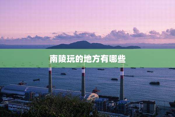 南陵玩的地方有哪些