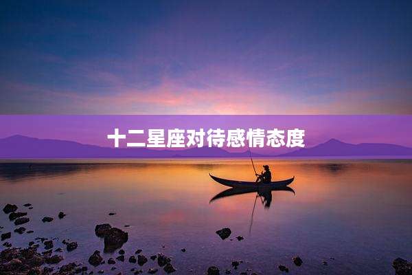 十二星座对待感情态度