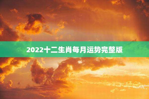 2022十二生肖每月运势完整版