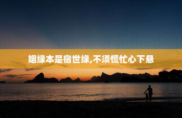 姻缘本是宿世缘,不须慌忙心下悬