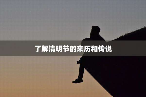 了解清明节的来历和传说