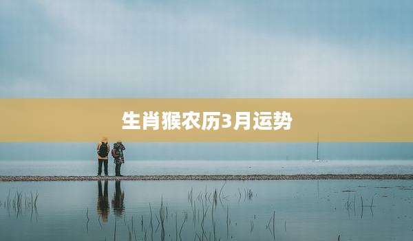 生肖猴农历3月运势