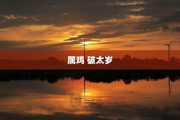 属鸡 破太岁