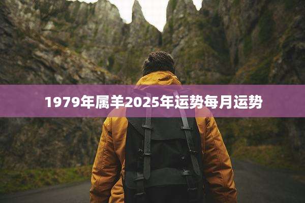 1979年属羊2025年运势每月运势