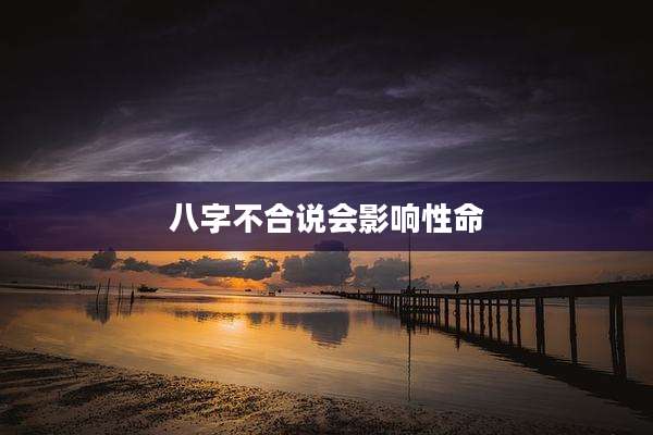 八字不合说会影响性命