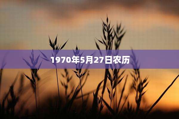 1970年5月27日农历