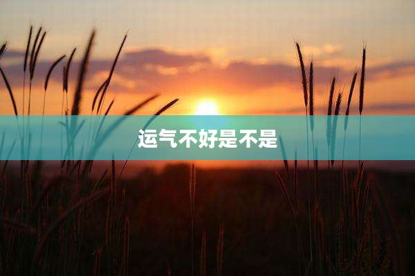 运气不好是不是