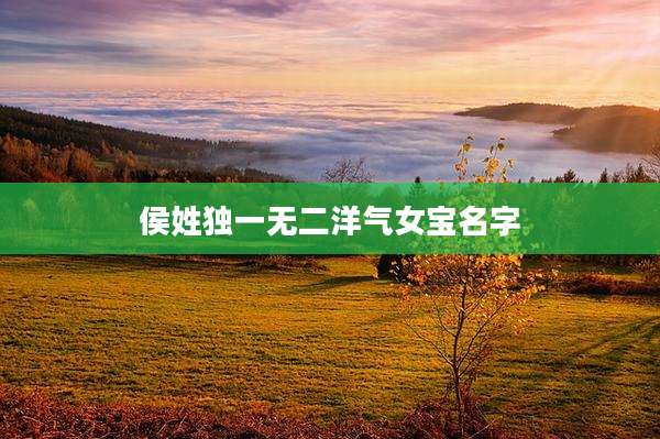 侯姓独一无二洋气女宝名字