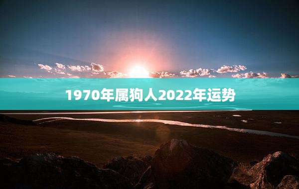 1970年属狗人2022年运势