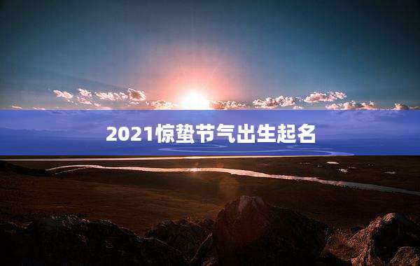 2021惊蛰节气出生起名