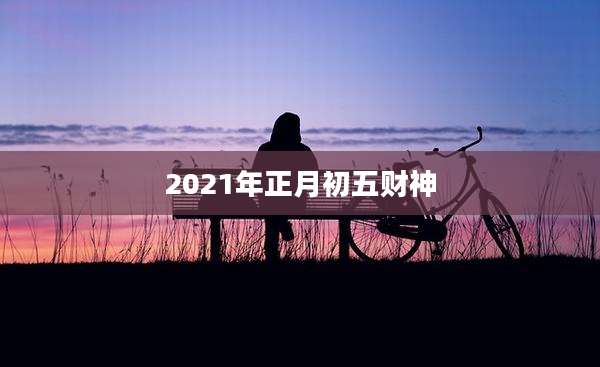 2021年正月初五财神