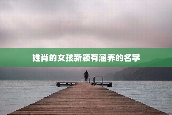 姓肖的女孩新颖有涵养的名字