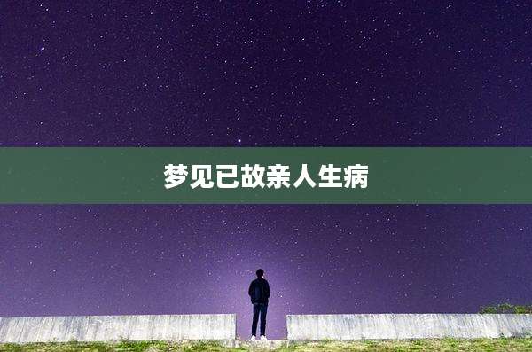 梦见已故亲人生病
