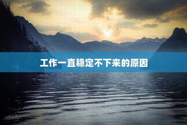 工作一直稳定不下来的原因