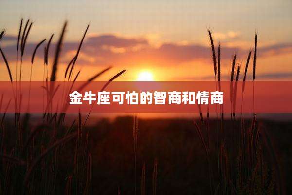 金牛座可怕的智商和情商