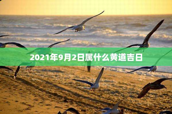 2021年9月2日属什么黄道吉日