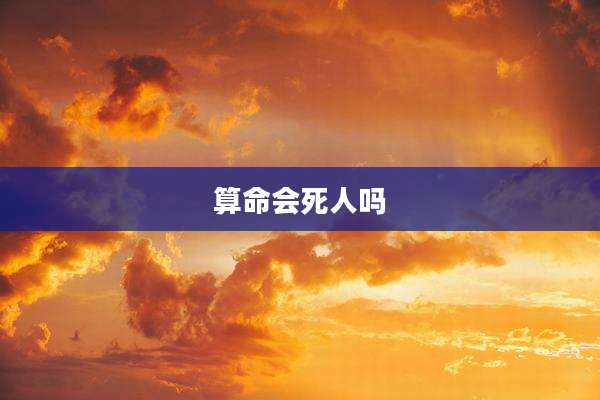 算命会死人吗