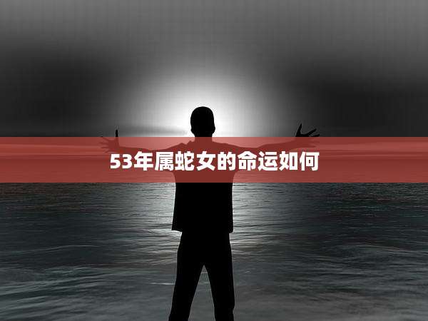 53年属蛇女的命运如何