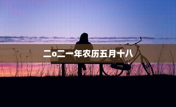 二o二一年农历五月十八