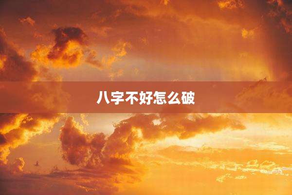 八字不好怎么破