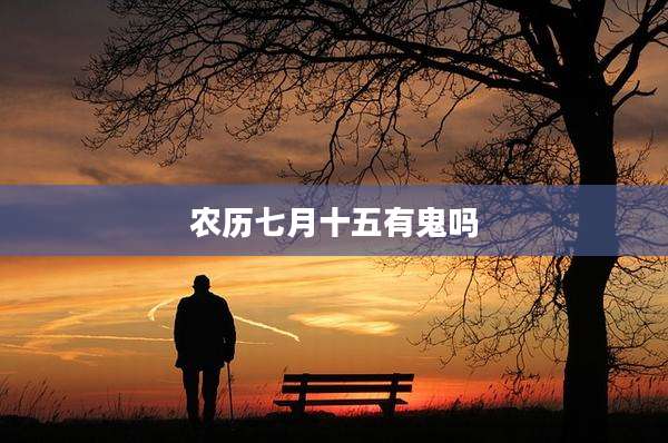 农历七月十五有鬼吗