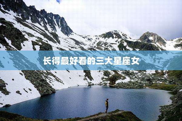 长得最好看的三大星座女