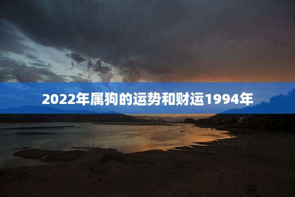 2022年属狗的运势和财运1994年