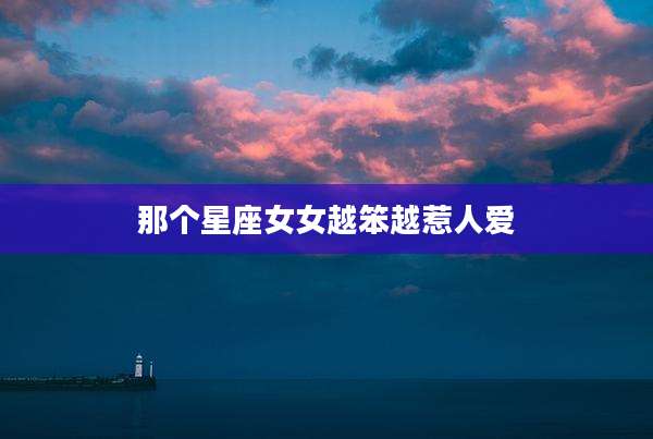 那个星座女女越笨越惹人爱