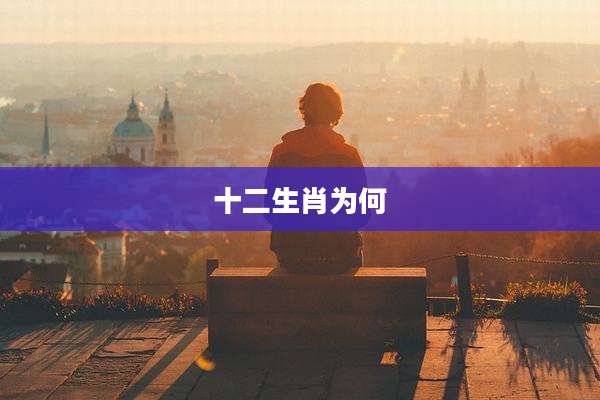 十二生肖为何