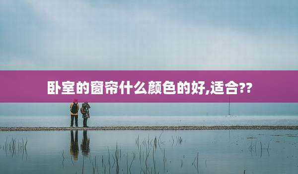 卧室的窗帘什么颜色的好,适合??