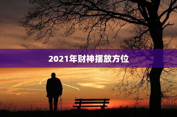 2021年财神摆放方位
