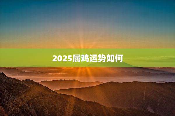 2025属鸡运势如何