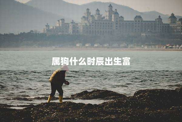 属狗什么时辰出生富