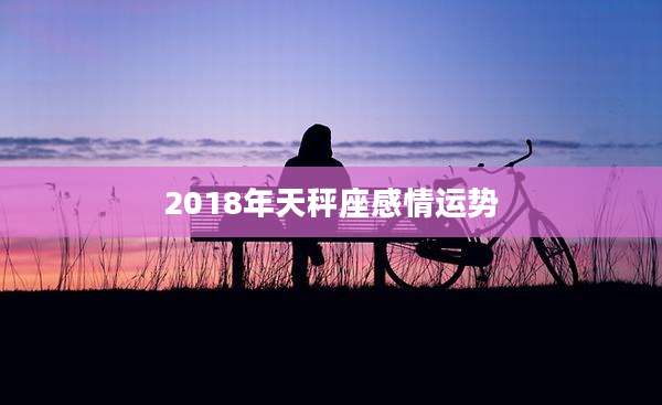 2018年天秤座感情运势