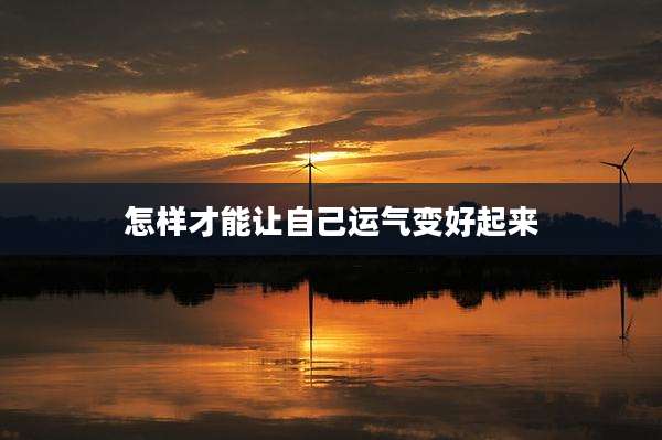怎样才能让自己运气变好起来