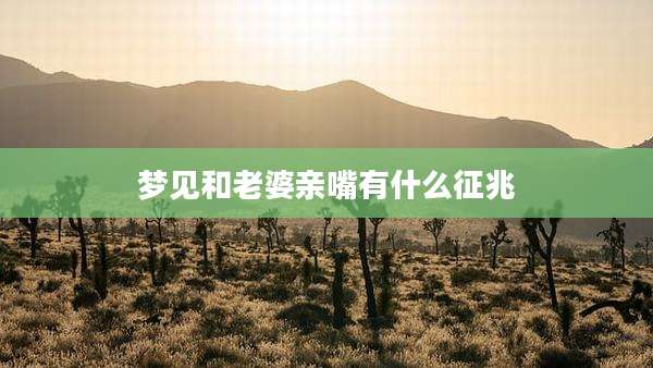 梦见和老婆亲嘴有什么征兆