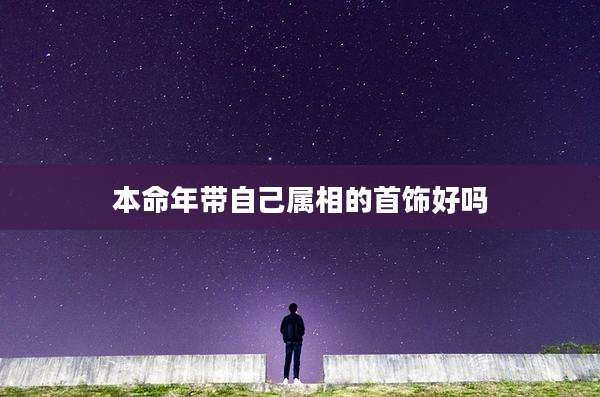本命年带自己属相的首饰好吗
