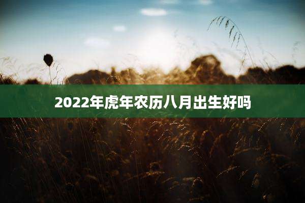 2022年虎年农历八月出生好吗