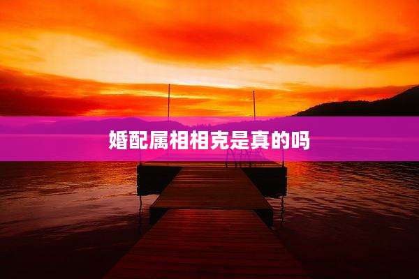 婚配属相相克是真的吗