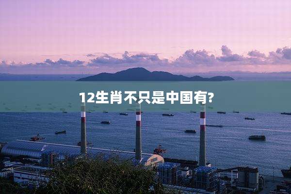 12生肖不只是中国有?
