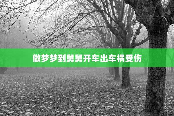 做梦梦到舅舅开车出车祸受伤