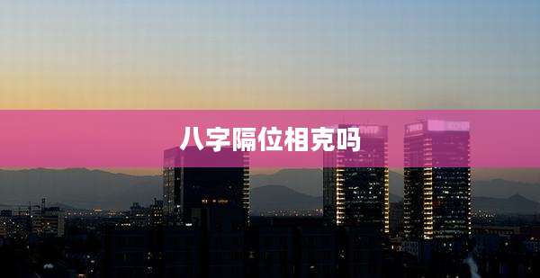 八字隔位相克吗