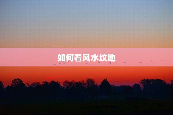 如何看风水坟地