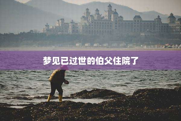 梦见已过世的伯父住院了