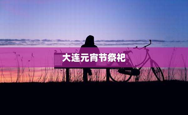 大连元宵节祭祀