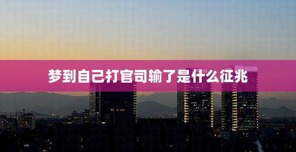 梦到自己打官司输了是什么征兆