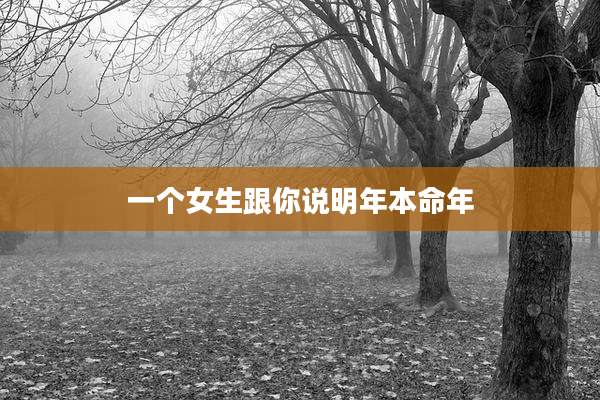 一个女生跟你说明年本命年