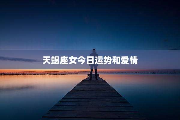 天蝎座女今日运势和爱情